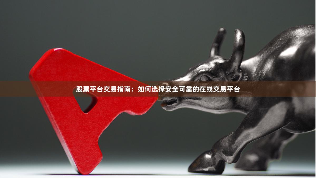 股票平台交易指南：如何选择安全可靠的在线交易平台