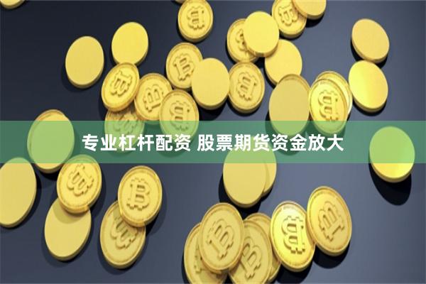专业杠杆配资 股票期货资金放大