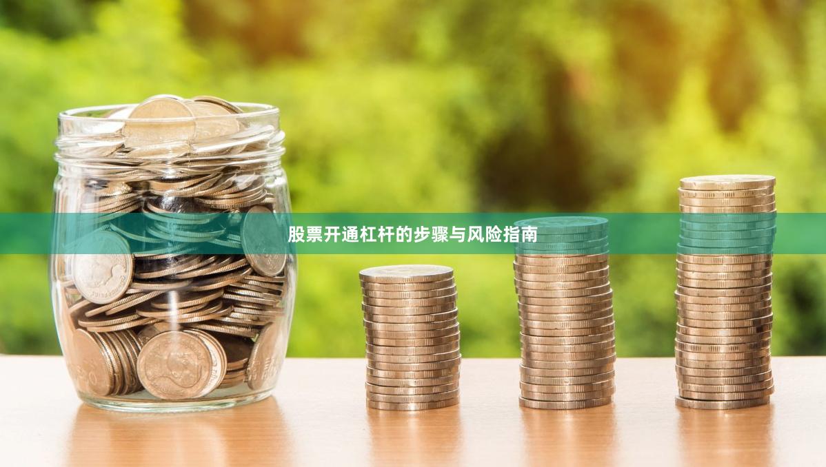 股票开通杠杆的步骤与风险指南