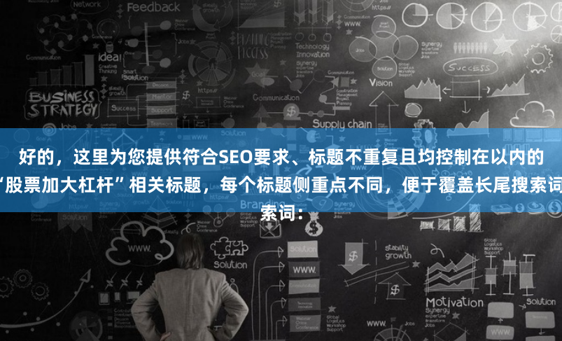 好的，这里为您提供符合SEO要求、标题不重复且均控制在以内的“股票加大杠杆”相关标题，每个标题侧重点不同，便于覆盖长尾搜索词：